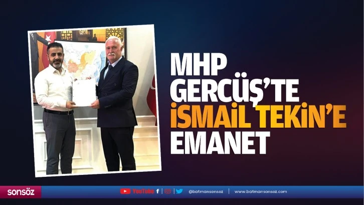 MHP Gercüş’te İsmail Tekin’e emanet