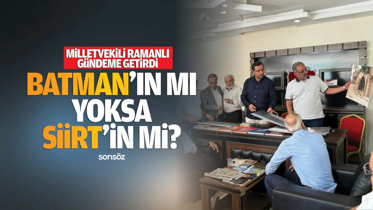 Milletvekili Ramanlı gündeme getirdi! Batman’ın mı, yoksa Siirt’in mi?