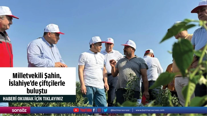 Milletvekili Şahin,  İslahiye’de çiftçilerle  buluştu