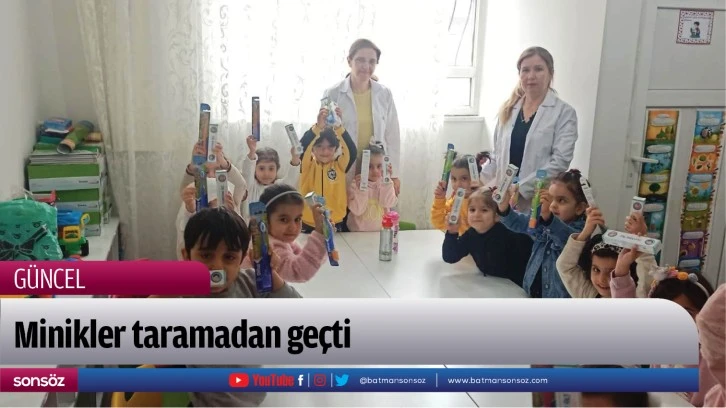 Minikler taramadan geçti