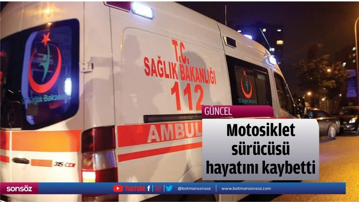 Motosiklet sürücüsü hayatını kaybetti