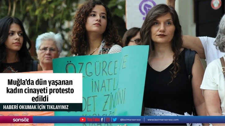 Muğla'da dün yaşanan kadın cinayeti protesto edildi