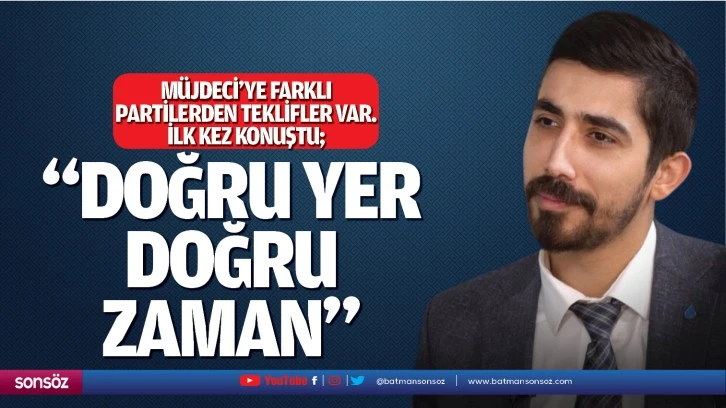 Müjdeci’ye farklı partilerden teklifler var. İlk kez konuştu; “Doğru yer, doğru zaman…”