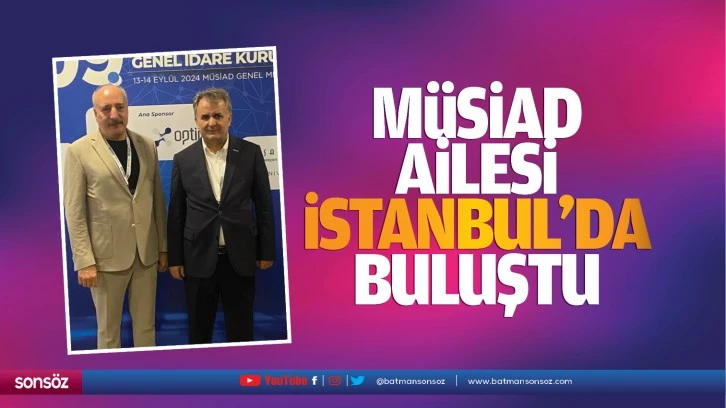 MÜSİAD ailesi İstanbul’da buluştu