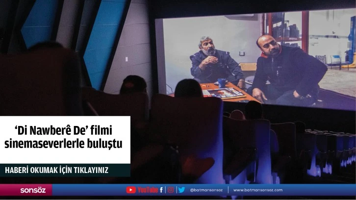 'Di Nawberê De' filmi sinemaseverlerle buluştu