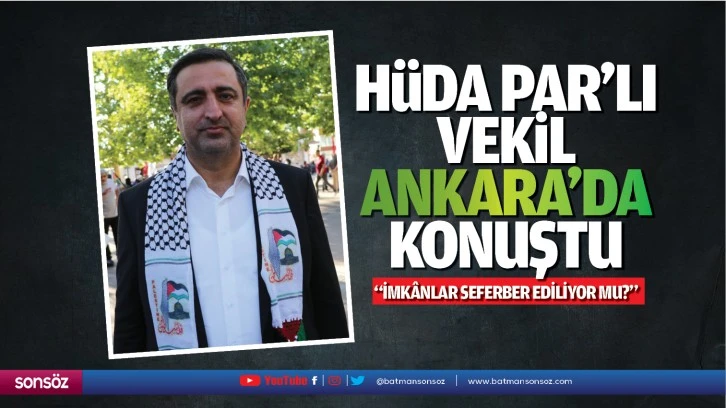 Hüda Par’lı vekil Ankara’da konuştu; “İmkânlar seferber ediliyor mu?”