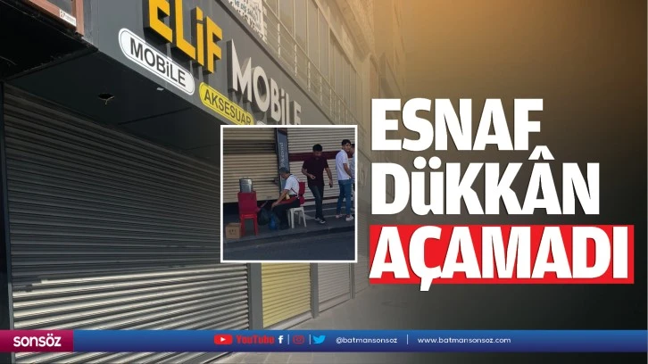 Esnaf dükkân açamadı...