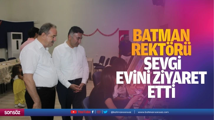 Batman Rektörü, sevgi evini ziyaret etti 