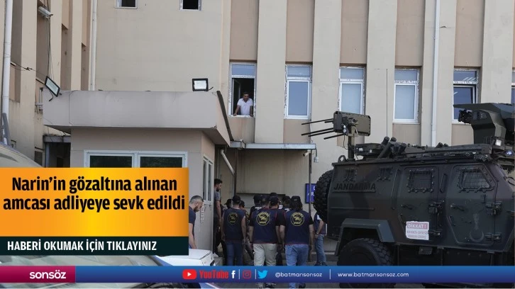 Narin'in gözaltına alınan amcası adliyeye sevk edildi