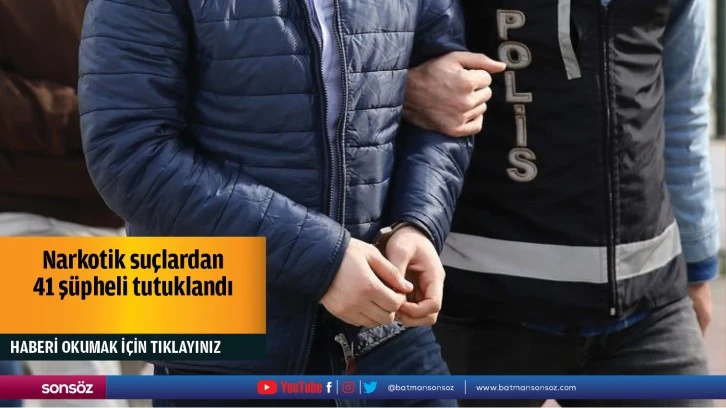 Narkotik suçlardan 41 şüpheli tutuklandı