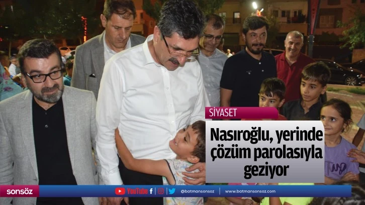 Nasıroğlu, yerinde çözüm parolasıyla geziyor