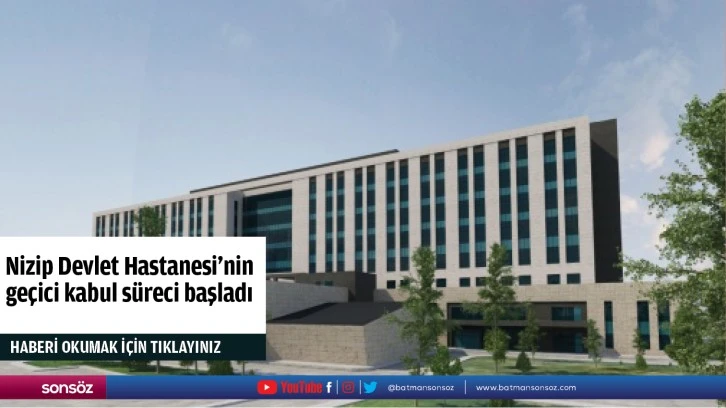 Nizip Devlet Hastanesi'nin geçici kabul süreci başladı