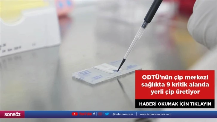 ODTÜ'nün çip merkezi sağlıkta 9 kritik alanda yerli çip üretiyor