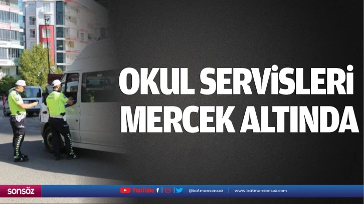 Okul servisleri mercek altında