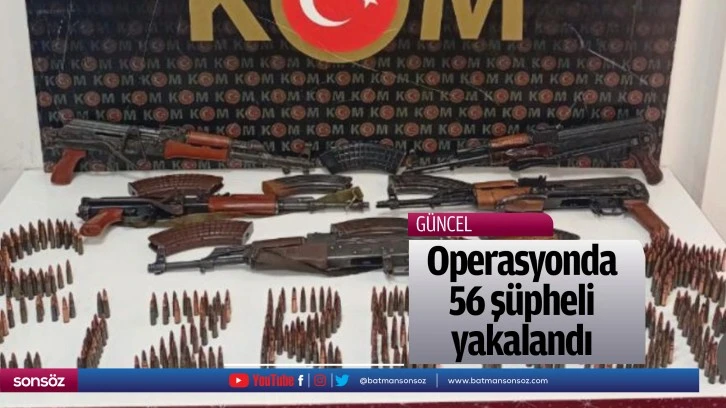 Operasyonda 56 şüpheli yakalandı