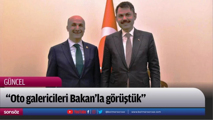 “Oto galericileri Bakan’la görüştük”