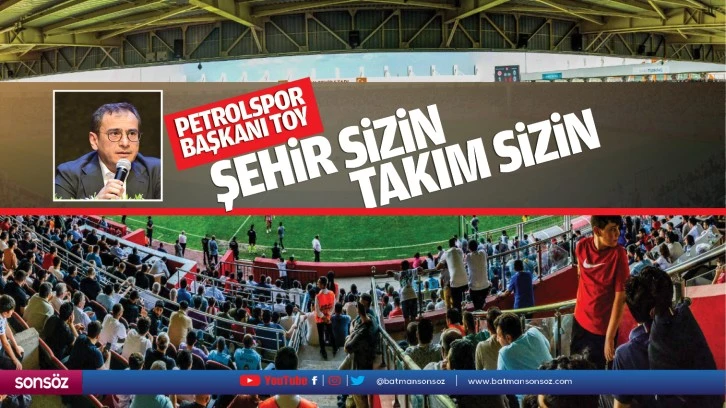 Petrolspor Başkanı Toy; “Şehir sizin, takım sizin…”