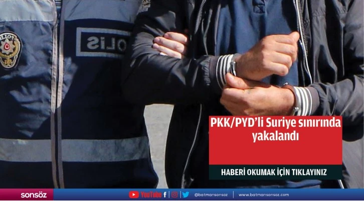 PKK/PYD'li Suriye sınırında yakalandı