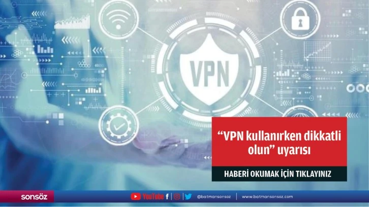 "VPN kullanırken dikkatli olun" uyarısı