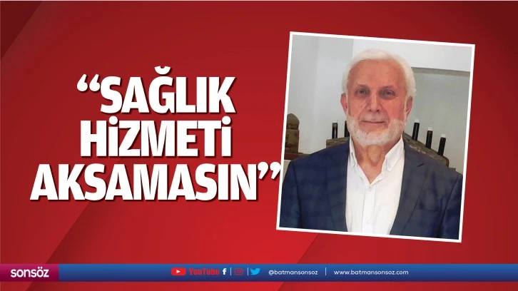 “Sağlık hizmeti aksamasın”