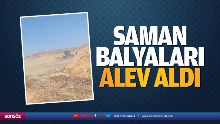 Saman balyaları alev aldı