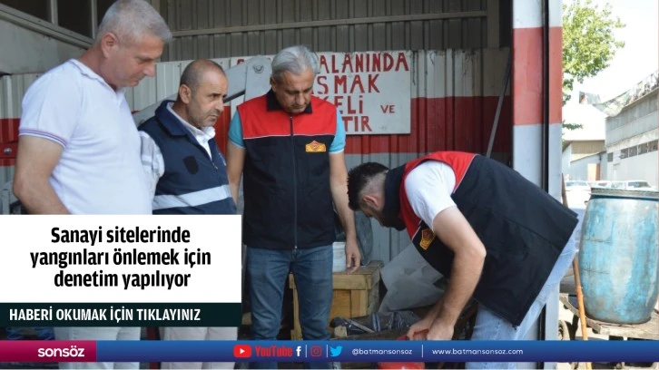 Sanayi sitelerinde yangınları önlemek için denetim yapılıyor