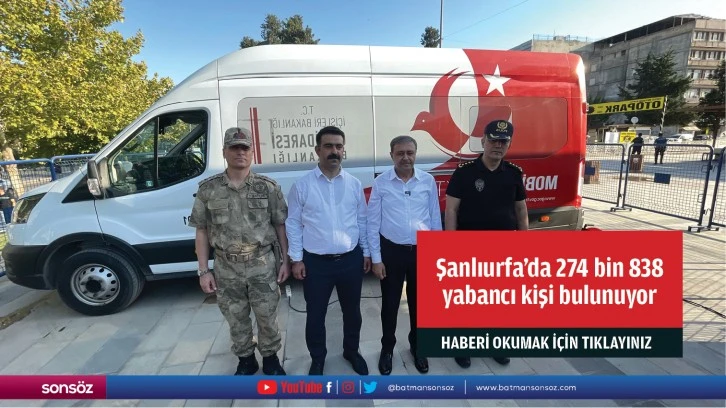 Şanlıurfa'da 274 bin 838 yabancı uyruklu kişi bulunuyor