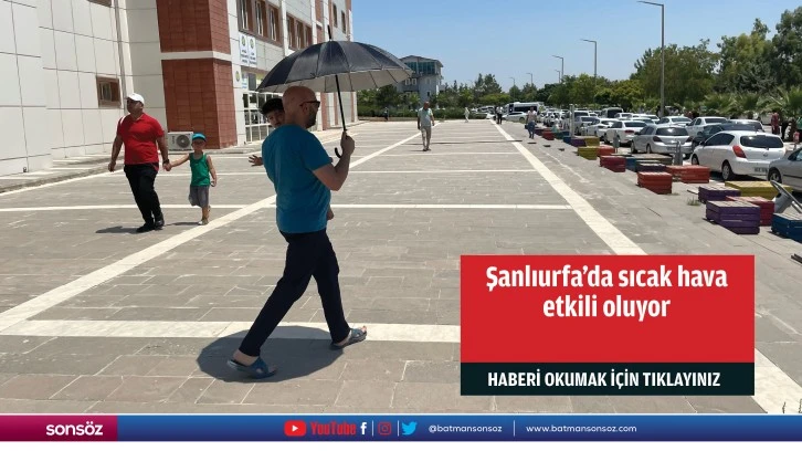 Şanlıurfa'da sıcak hava etkili oluyor