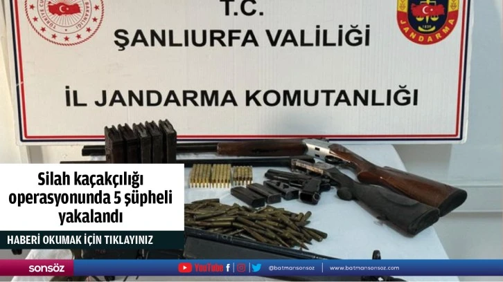 Şanlıurfa'da silah kaçakçılığı operasyonunda 5 şüpheli yakalandı