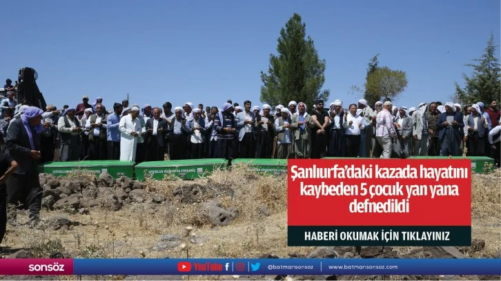 Şanlıurfa'daki kazada hayatını kaybeden 5 çocuk yan yana defnedildi