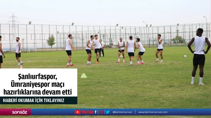 Şanlıurfaspor, Ümraniyespor maçı hazırlıklarına devam etti