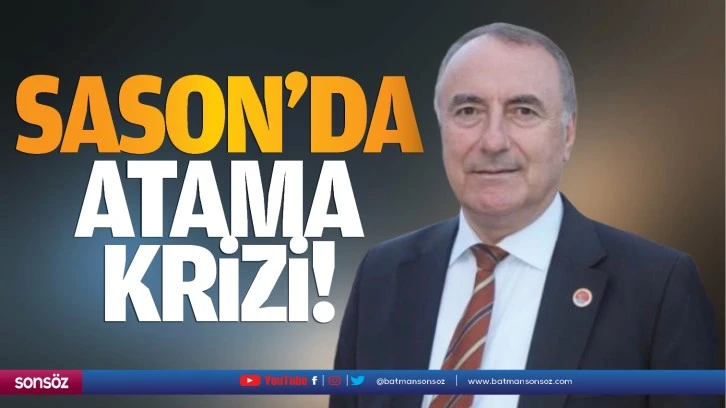 Sason’da atama krizi!