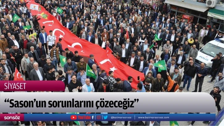 “Sason’un sorunlarını çözeceğiz”