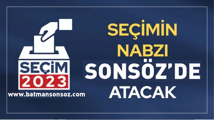 Seçimin nabzı Sonsöz’de atacak