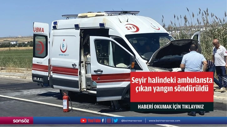 Seyir halindeki ambulansta çıkan yangın söndürüldü