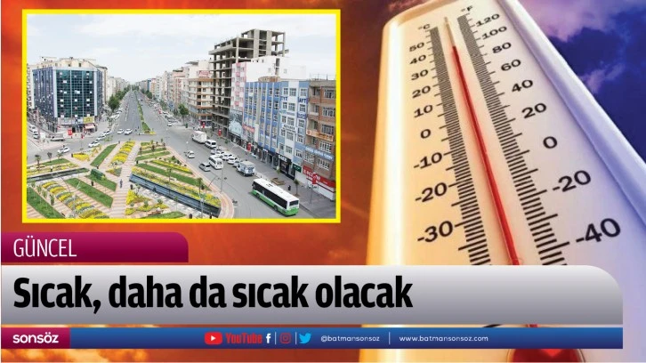 Sıcak, daha da sıcak olacak