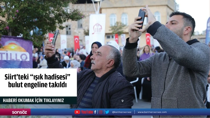 Siirt'teki "ışık hadisesi" bulut engeline takıldı