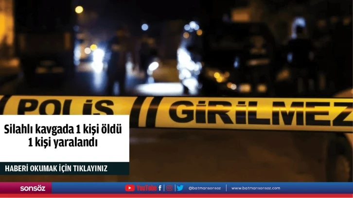 Silahlı kavgada 1 kişi öldü, 1 kişi yaralandı