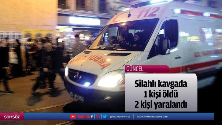 Silahlı kavgada 1 kişi öldü, 2 kişi yaralandı