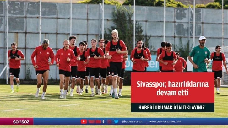 Sivasspor, hazırlıklarına devam etti