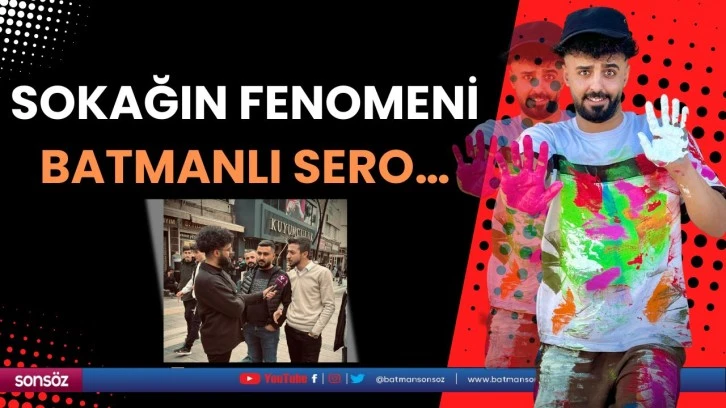 Sokağın fenomeni Batmanlı Sero…