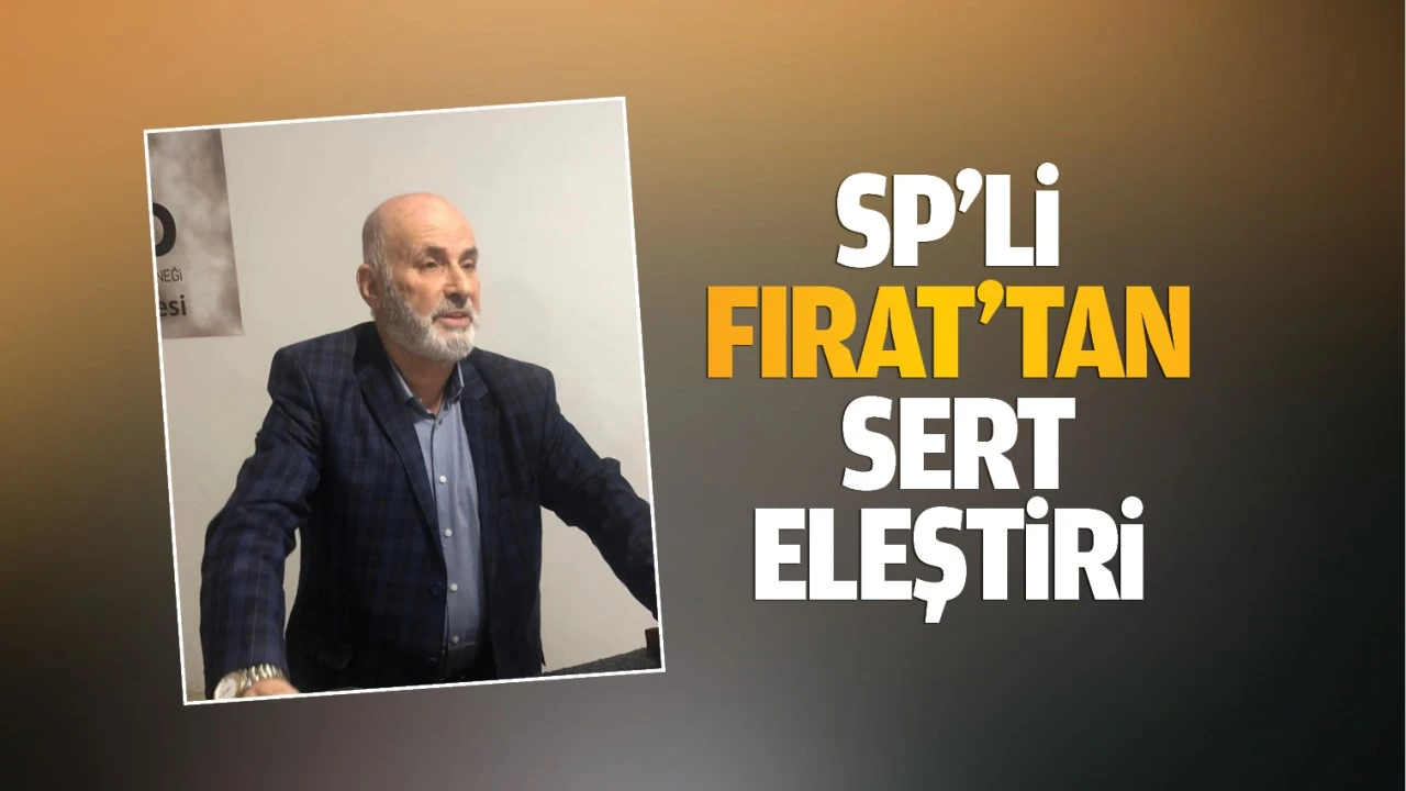 SP’li Fırat'tan sert eleştiri