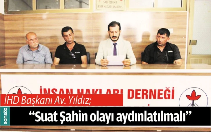 “SUAT ŞAHİN OLAYI AYDINLATILMALI”