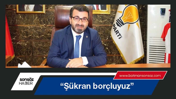 “Şükran borçluyuz”