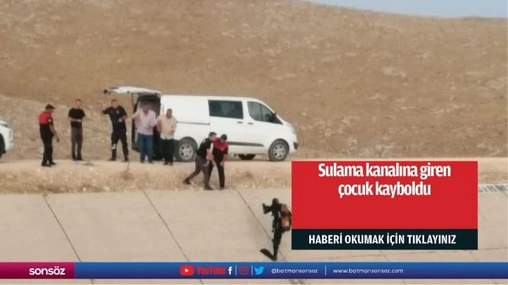 Sulama kanalına giren çocuk kayboldu