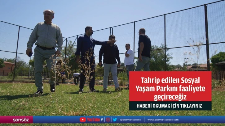 Tahrip edilen Sosyal Yaşam Parkını faaliyete geçireceğiz