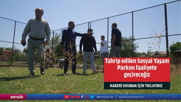 Tahrip edilen Sosyal Yaşam Parkını faaliyete geçireceğiz