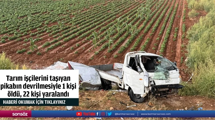 Tarım işçilerini taşıyan pikabın devrilmesiyle 1 kişi öldü, 22 kişi yaralandı