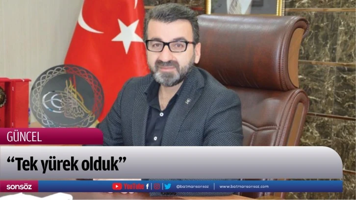 “Tek yürek olduk”