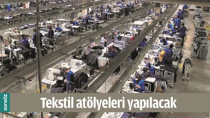 TEKSTİL ATÖLYELERİ YAPILACAK